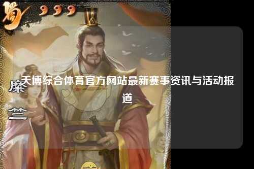 天博综合体育官方网站最新赛事资讯与活动报道