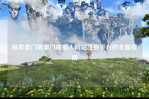 探索奥门威奥门威斯人网站注册平台的全面指南