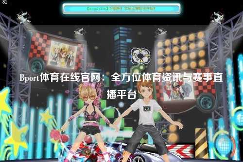 Bport体育在线官网：全方位体育资讯与赛事直播平台
