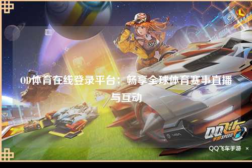 OD体育在线登录平台：畅享全球体育赛事直播与互动