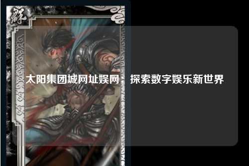 太阳集团城网址娱网：探索数字娱乐新世界