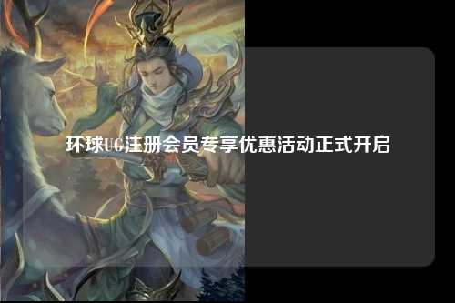环球UG注册会员专享优惠活动正式开启
