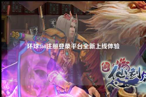 环球360注册登录平台全新上线体验