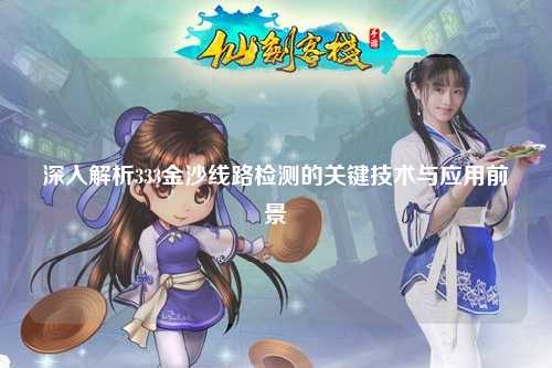 深入解析333金沙线路检测的关键技术与应用前景
