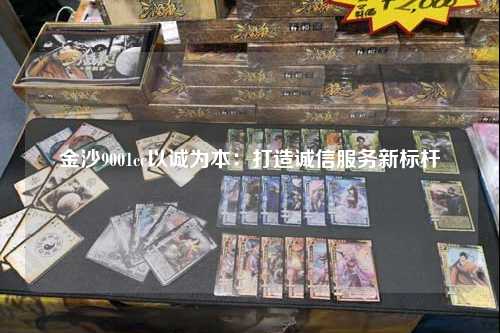 金沙9001cc以诚为本：打造诚信服务新标杆