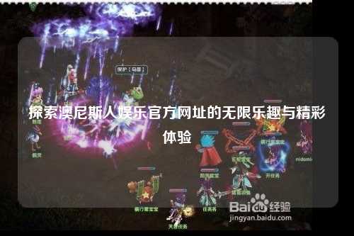 探索澳尼斯人娱乐官方网址的无限乐趣与精彩体验