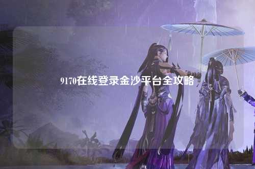 9170在线登录金沙平台全攻略