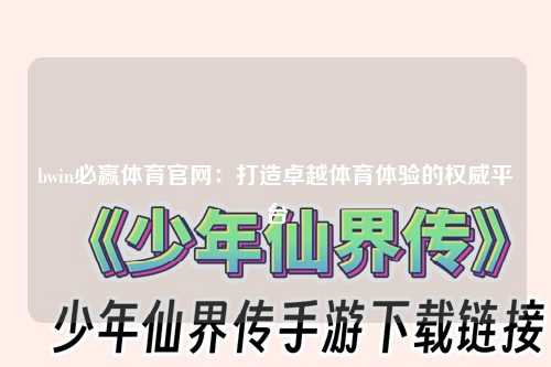 bwin必赢体育官网：打造卓越体育体验的权威平台
