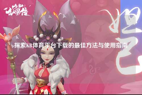 探索KB体育平台下载的最佳方法与使用指南