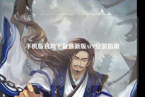手机版官网下载最新版APP安装指南