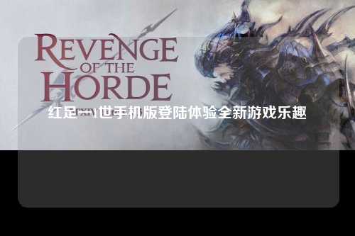 红足一1世手机版登陆体验全新游戏乐趣