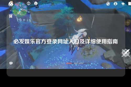 必发娱乐官方登录网址入口及详细使用指南