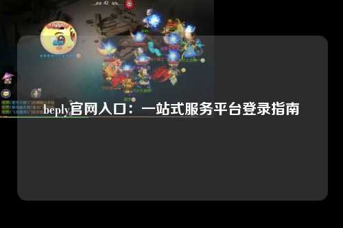 beply官网入口：一站式服务平台登录指南