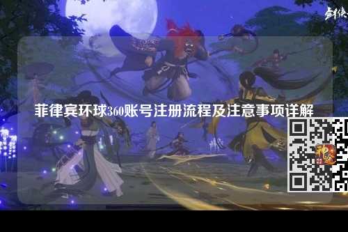 菲律宾环球360账号注册流程及注意事项详解