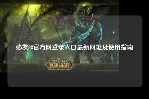 必发88官方网登录入口最新网址及使用指南
