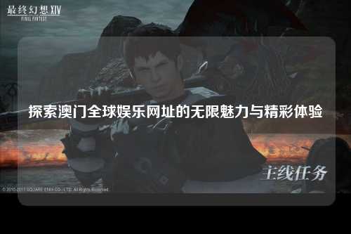 探索澳门全球娱乐网址的无限魅力与精彩体验