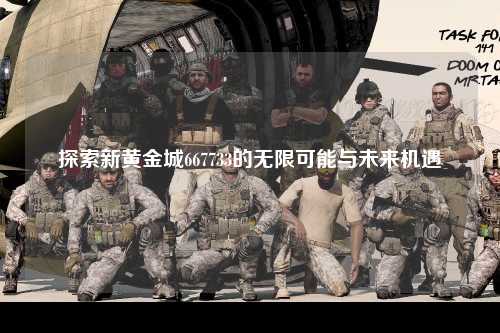 探索新黄金城667733的无限可能与未来机遇