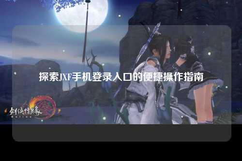 探索JXF手机登录入口的便捷操作指南