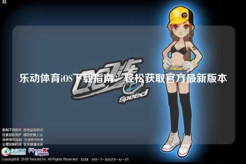 乐动体育iOS下载指南：轻松获取官方最新版本