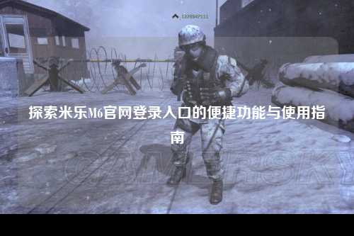 探索米乐M6官网登录入口的便捷功能与使用指南