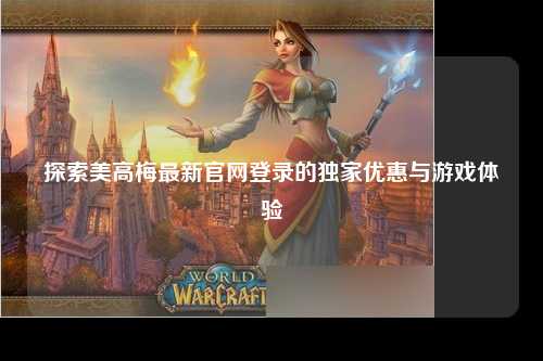 探索美高梅最新官网登录的独家优惠与游戏体验