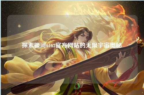 探索银河6163官方网站的无限宇宙奥秘