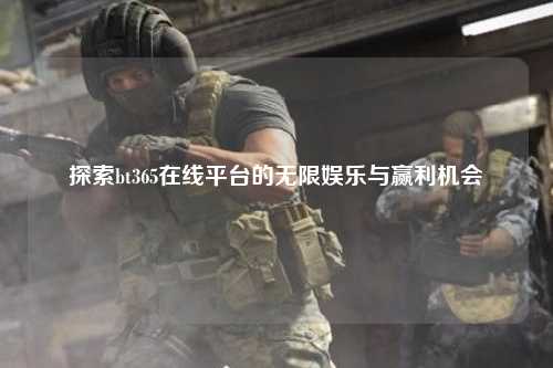 探索bt365在线平台的无限娱乐与赢利机会