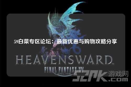 59白菜专区论坛：最新优惠与购物攻略分享