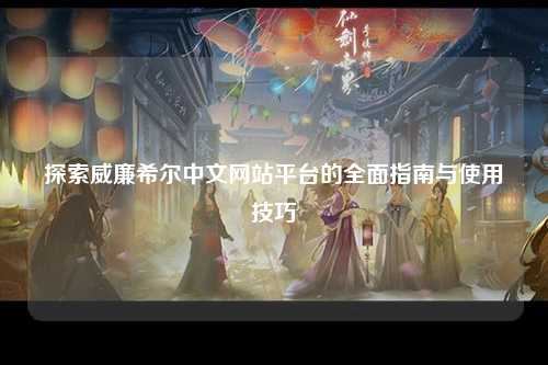 探索威廉希尔中文网站平台的全面指南与使用技巧