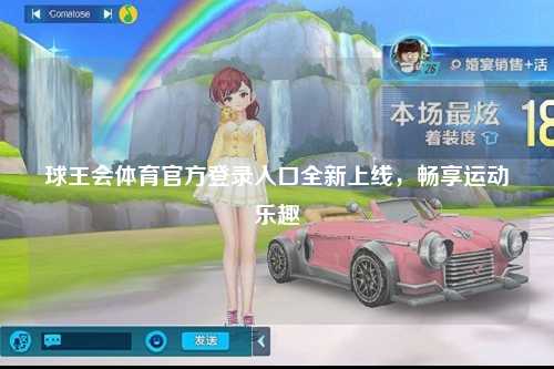球王会体育官方登录入口全新上线，畅享运动乐趣