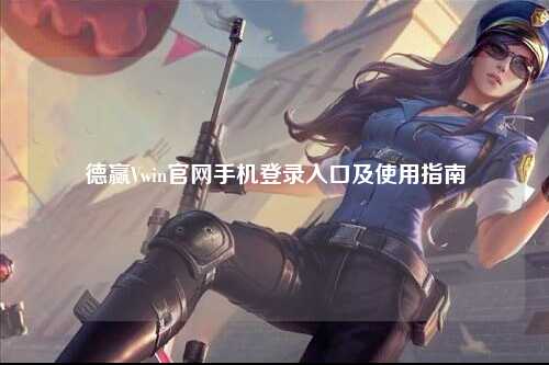 德赢Vwin官网手机登录入口及使用指南
