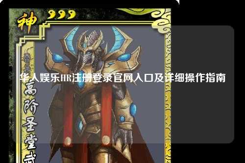 华人娱乐HR注册登录官网入口及详细操作指南