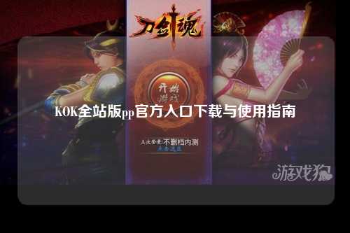 KOK全站版pp官方入口下载与使用指南