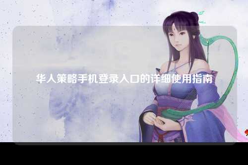 华人策略手机登录入口的详细使用指南