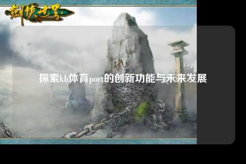 探索kb体育port的创新功能与未来发展
