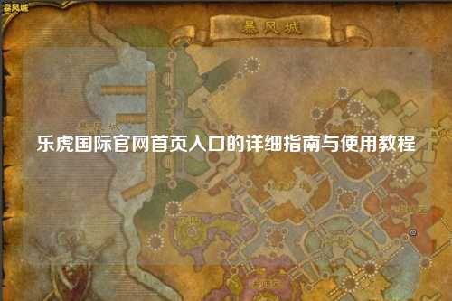 乐虎国际官网首页入口的详细指南与使用教程