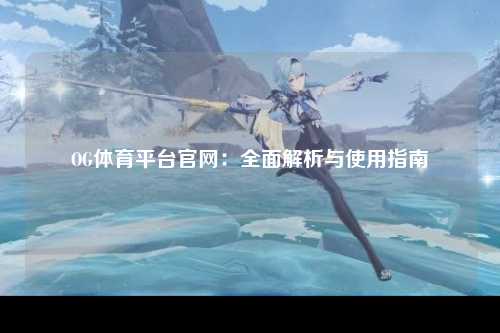 OG体育平台官网：全面解析与使用指南