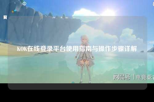 KOK在线登录平台使用指南与操作步骤详解