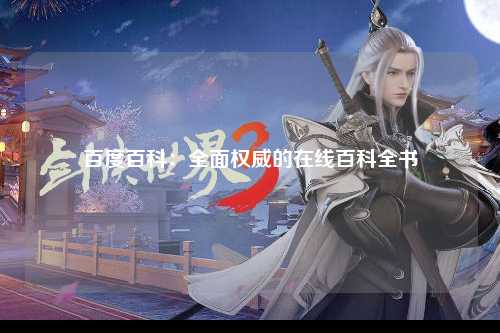 百度百科：全面权威的在线百科全书