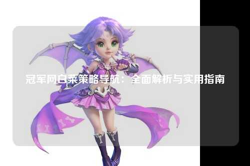 冠军网白菜策略导航：全面解析与实用指南