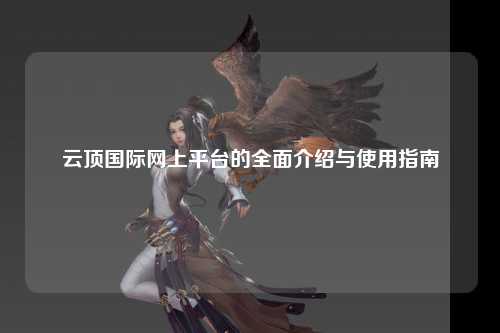 云顶国际网上平台的全面介绍与使用指南