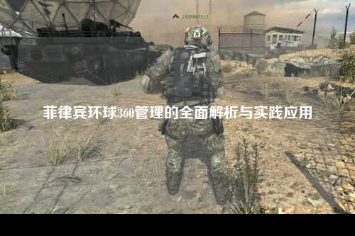 菲律宾环球360管理的全面解析与实践应用