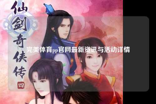 完美体育pp官网最新资讯与活动详情