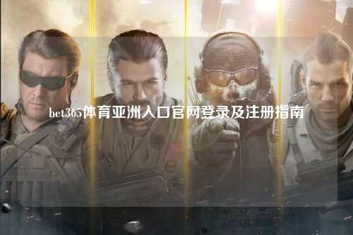 bet365体育亚洲入口官网登录及注册指南