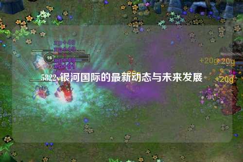 5822y银河国际的最新动态与未来发展