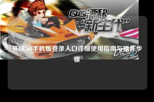 环球360手机版登录入口详细使用指南与操作步骤