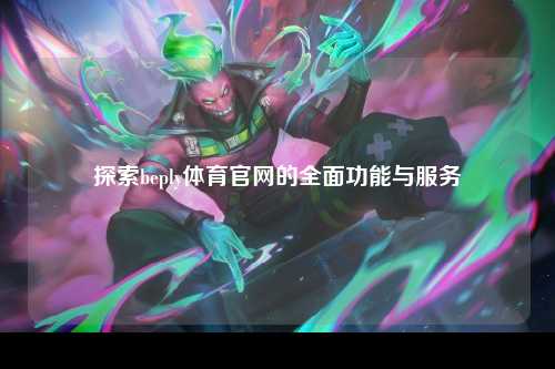 探索beply体育官网的全面功能与服务