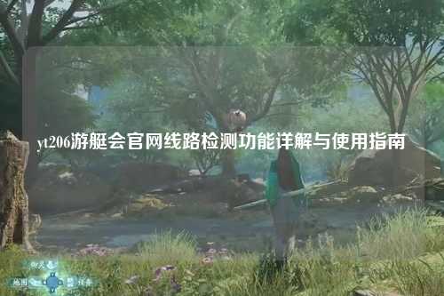 yt206游艇会官网线路检测功能详解与使用指南