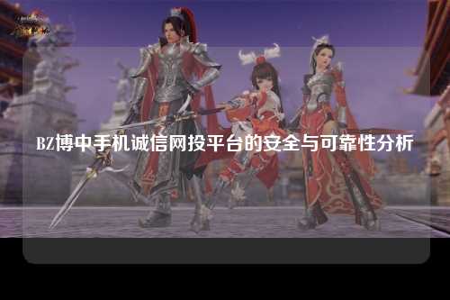BZ博中手机诚信网投平台的安全与可靠性分析