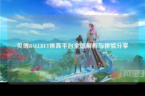 贝博BALLBET体育平台全面解析与体验分享